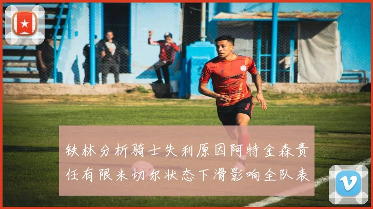 铁林分析骑士失利原因阿特金森责任有限米切尔状态下滑影响全队表现